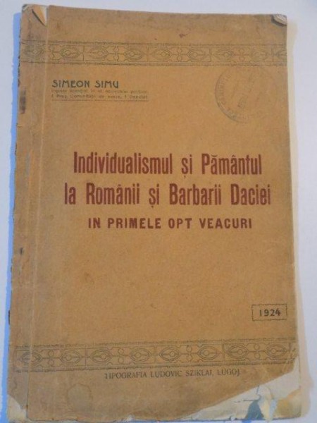 INDIVIDUALISMUL SI PAMANTUL LA ROMANII SI BARBARII DACIEI IN PRIMELE OPT VEACURI de SIMEON SIMU , 1924 , CONTINE DEDICATIA AUTORULUI