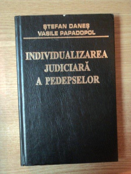 INDIVIDUALIZAREA JUDICIARA A PEDEPSELOR , EDITIA A II-A REVIZUITA de STEFAN DANES , VASILE PAPADOPOL