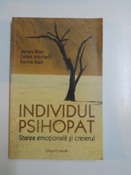 INDIVIDUL PSIHOPAT , STAREA EMOTIONALA SI CREIERUL de JAMES BLAIR , DEREK MITCHELL , KARINA BLAIR , 2010