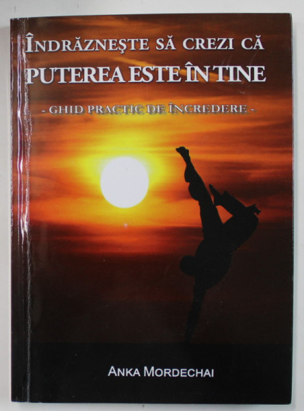 INDRAZNESTE SA CREZI CA PUTEREA ESTE IN TINE - GHID PRACTIC DE INCREDERE de ANKA MORDECHAI , 2019