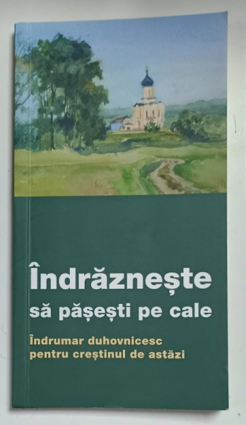 INDRAZNESTE SA PASESTI PE CALE , INDRUMAR DUHOVNICESC PENTRU CRESTINUL DE ASTAZI , 2022