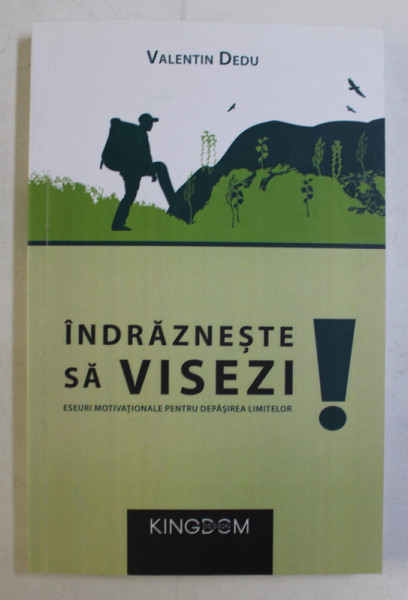 INDRAZNESTE SA VISEZI ! ESEURI MOTIVATIONALE PENTRU DEPASIREA LIMITELOR de VALENTIN DEDU , 2013