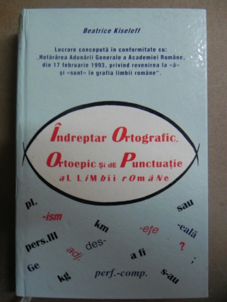 INDREPTAER ORTOGRAFIC,ORTOEPIC SI DE PUNCTUATIE AL LIMBII ROMANE-BEATRICE KISELEFF  EDITIA II  BUCURESTI