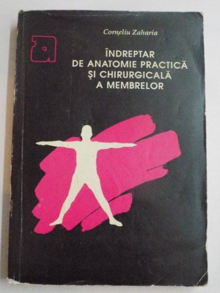 INDREPTAR DE ANATOMIE PRACTICA SI CHIRURGICALA A MEMBRELOR de CORNELIU ZAHARIA , BUCURESTI 1994