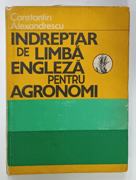 INDREPTAR DE LIMBA ENGLEZA PENTRU AGRONOMI de CONSTANTIN ALEXANDRESCU , 1984