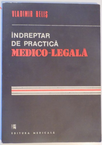 INDREPTAR DE PRACTICA MEDICO-LEGALA. IN AJUTORUL MEDICULUI DE MEDICINA GENERALA de VLADIMIR BELIS, CONTINE DEDICATIA AUTORULUI  1990