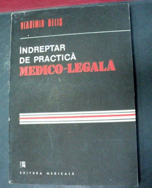 INDREPTAR DE PRACTICA MEDICO-LEGALA IN AJUTORUL MEDICULUI DE NEDICINA GENERALA BUCURESTI 1990-VLADIMIR BELIS