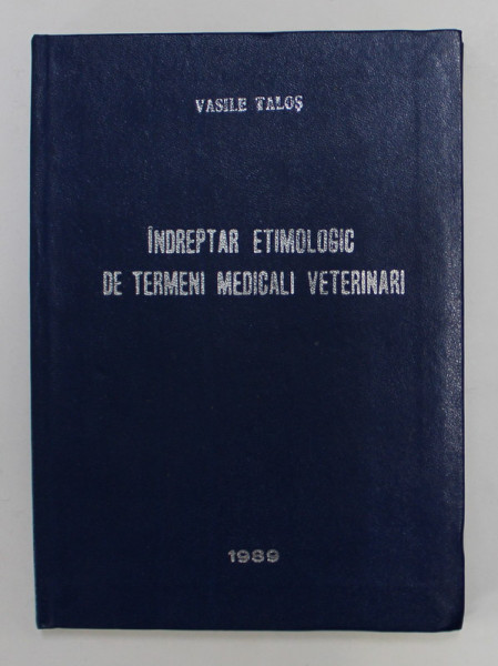 INDREPTAR ETIMOLOGIC DE TERMENI MEDICALI VETERINARI de VASILE TALOS , 1988