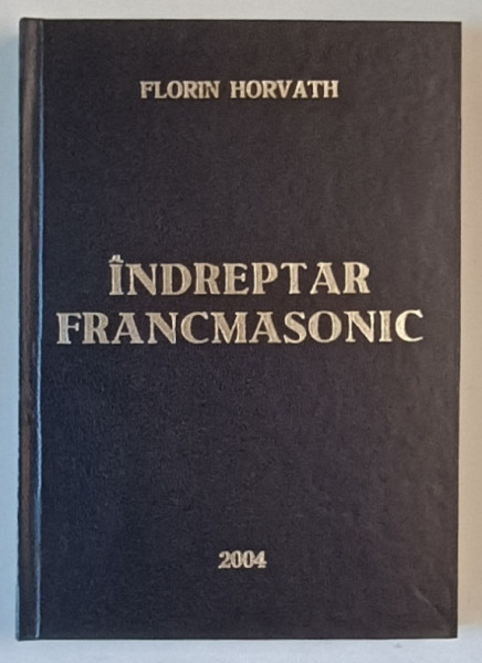 INDREPTAR FRANCMASONIC de FLORIN HORVATH , 2004 *DEDICATIE
