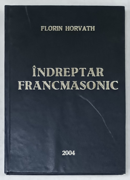 INDREPTAR FRANCMASONIC de FLORIN HORVATH , 2004