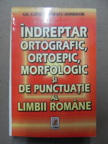 INDREPTAR ORTOGRAFIC,ORTOEPIC , MORFOLOGIC SI DE PUNCTUATIE AL LIMBII ROMANE   BUCURESTI 2000