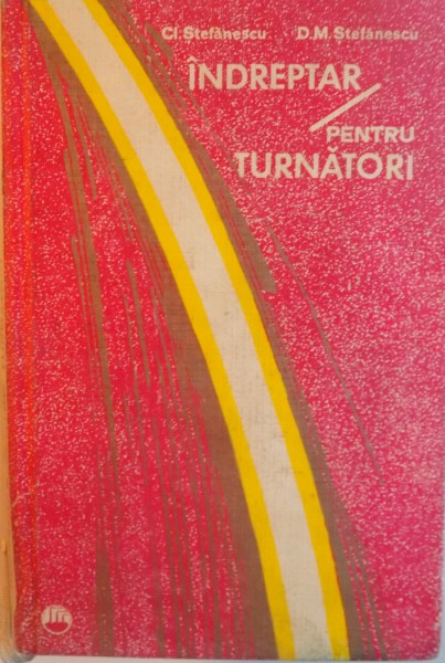 INDREPTAR PENTRU TURNATORI ,  EDITIA A II-A REVIZUITA SI COMPLETATA  de CLAUDIU STEFANESCU , DORU MIHAI STEFANESCU , 1972