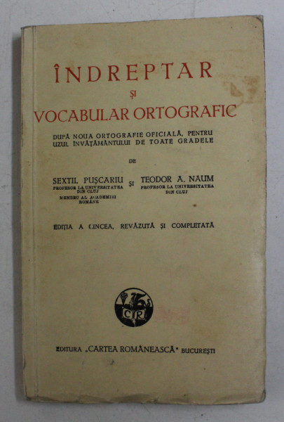 INDREPTAR SI VOCABULAR ORTOGRAFIC ...PENTRU UZUL INVATAMANTULUI DE TOATE GRADELE de SEXTIL PUSCARIU si TEODOR A. NAUM , 1946