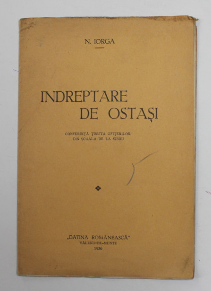 INDREPTARE DE OSTASI , CONFERINTA TINUTA OFITERILOR DIN SCOALA DE LA SIBIU de N. IORGA , 1936