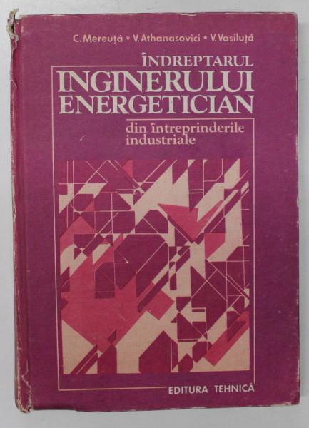 INDREPTARUL INGINERULUI ENERGETICIAN DIN INTREPRINDERILE INDUSTRIALE de C. MEREUTA , V. ATHANASOVICI , V. VASILUTA  , 1984 * DEFECT COTOR