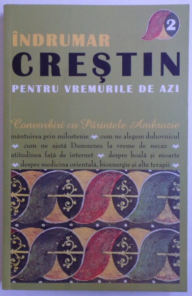 INDRUMAR CRESTIN PENTRU VREMURILE DE AZI - CONVORBIRI CU PARINTELE AMBROZIE , VOL. II, 2009