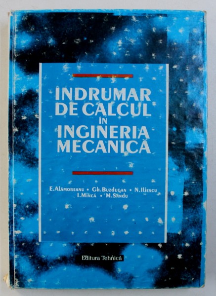 INDRUMAR DE CALCUL IN INGINERIA MECANICA de E. ALAMOREANU... M. SANDU , 1996 , COTORUL ESTE LIPIT CU SCOCI