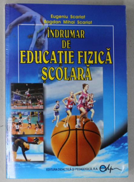 INDRUMAR DE EDUCATIE FIZICA SCOLARA de EUGENIU SCARLAT si BOGDAN MIHAI SCARLAT , 2006