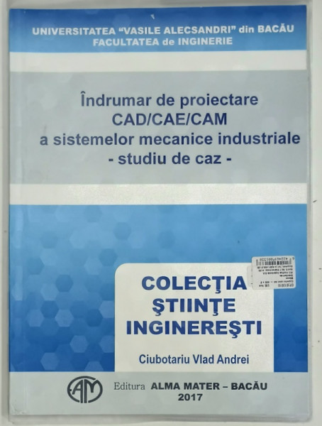 INDRUMAR DE PROIECTARE CAD/CAE/CAM A SISTEMELOR MECANICE INDUSTRIALE , STUDIU DE CAZ de CIUBOTARIU VLAD ANDREI , 2017