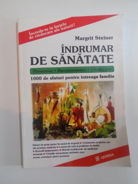 INDRUMAR DE SANATATE , 1000 DE SFATURI PENTRU INTREAGA FAMILIE , PREVENIRE , RECUNOASTERE , VINDECARE de MARGRIT STEINER