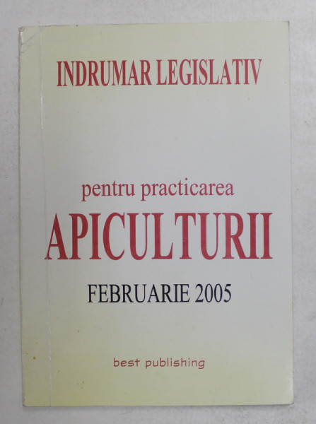 INDRUMAR LEGISLATIV PENTRU PRACTICAREA APICULTURII , EDITIA A III - A , 2005