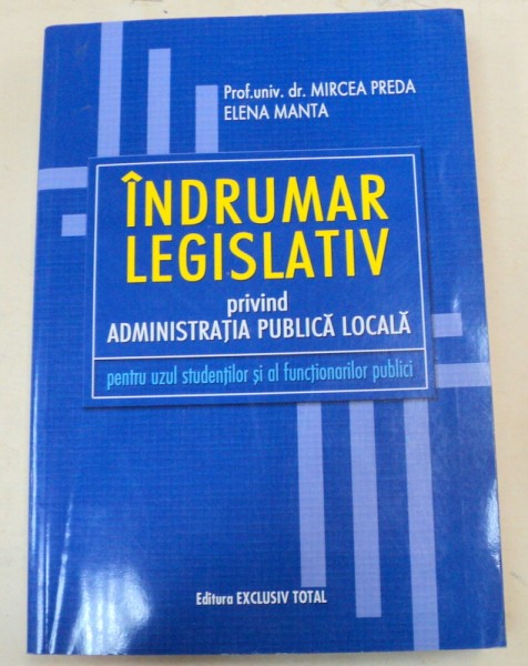 INDRUMAR LEGISLATIV PRIVIND ADMINISTRATIA PUBLICA LOCALA-PROF.UNIV.DR.MIRCEA PREDA,ELENA MANTA