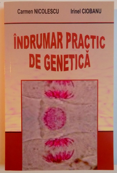 INDRUMAR PRACTIC DE GENETICA de CARMEN NICOLESCU , IRINEL CIOBANU , 2008