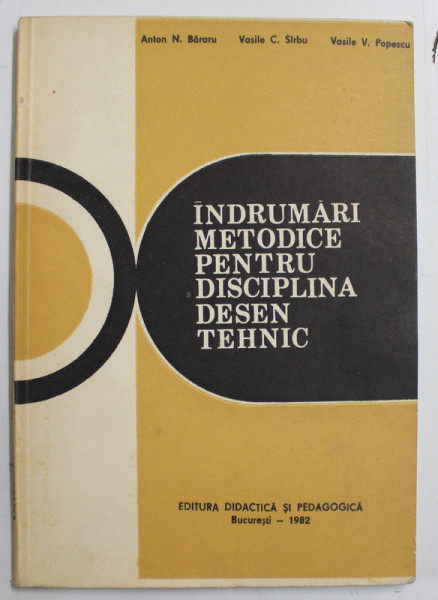 INDRUMARI METODICE PENTRU DISCIPLINA DESEN TEHNIC de ANTON N. BARARU ...VASILE V. POPESCU , 1982