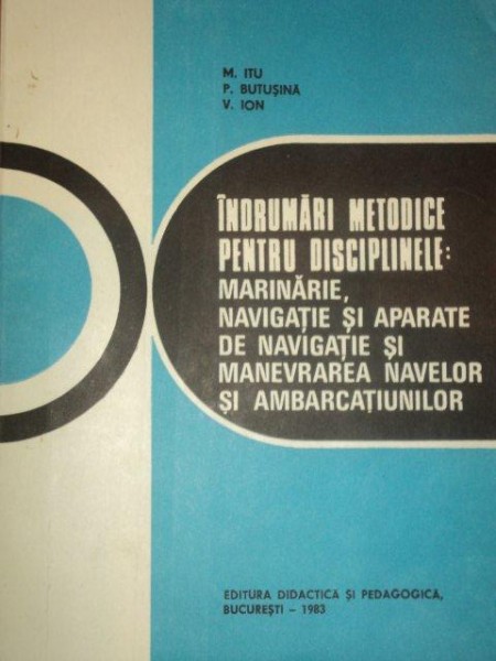 INDRUMARI METODICE PENTRU SISCIPLINELE:MARINARIE,NAVIGATIE SI APARATE DE NAVIGATIE SI MANEVRAREA NAVELOR SI AMBARCATIUNILOR-M.ITU,P.BUTUSINA,V.ION