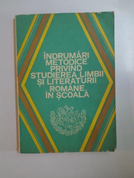INDRUMARI METODICE PRIVIND STUDIEREA LIMBII SI LITERATURII ROMANE IN SCOALA de ALEXANDRU BOJIN , 1980