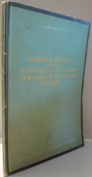 INDRUMARI PRACTICE PENTRU PRODUCEREA SI COLECTAREA SEMINTELOR DE IERBURI FURAJERE de I. RASMERITA , 1955