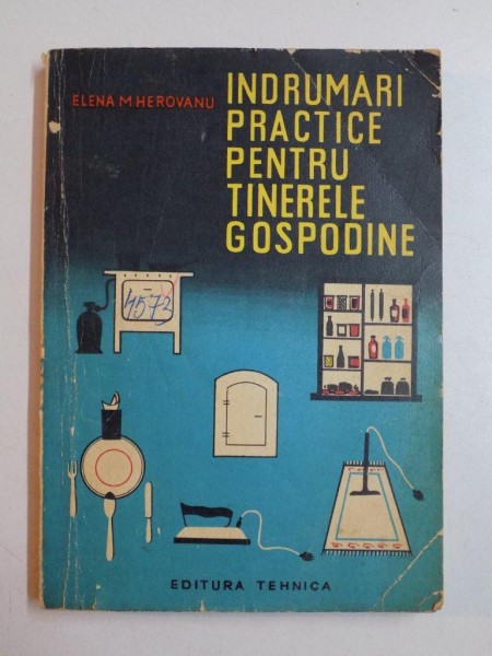 INDRUMARI PRACTICE PENTRU TINERELE GOSPODINE de ELENA M. HEROVANU 1964