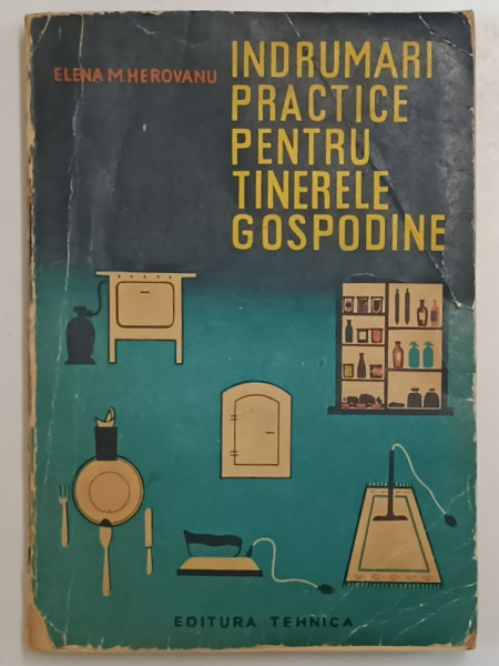 INDRUMARI PRACTICE PENTRU TINERELE GOSPODINE de ELENA M. HEROVANU 1964