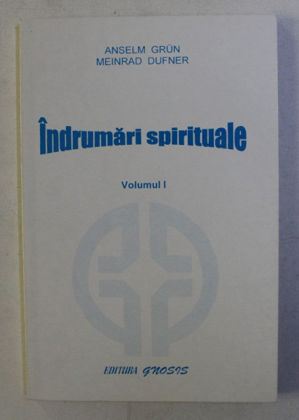 INDRUMARI SPIRITUALE , VOLUMUL I de ANSELM GRUN si MEINRAD DUFNER , 2000
