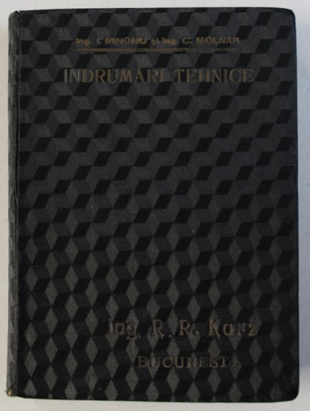 INDRUMARI TEHNICE  - DATE TEHNICE , TABELE SI SFATURI PRACTICE , DIN DOMENIUL TEHNICEI GENERALE , PENTRU PRACTICIENI de ILIE MINONIU si CAROL MOLNAR , 1938