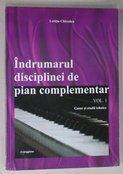INDRUMARUL DISCIPLINEI DE PIAN COMPLEMENTAR , VOLUMUL I : GAME SI STUDII TEHNICE de LETITIA CHIRODEA , 2006