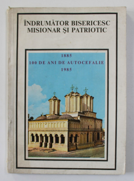 INDRUMATOR BISERICESC MISIONAR SI PATRIOTIC , 1885 - 1985 , 100 DE ANI DE AUTOCEFALIE , 1985