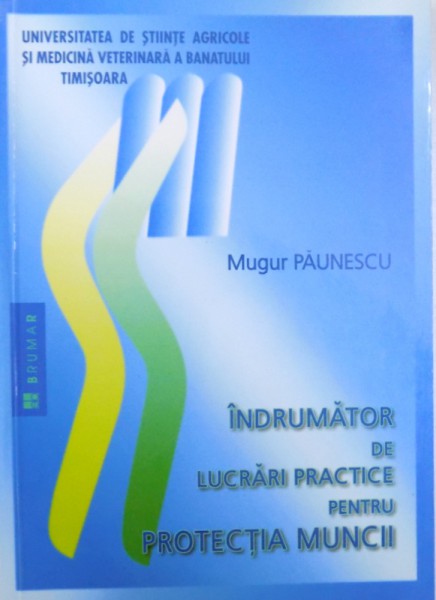 INDRUMATOR DE LUCRARI PRACTICE PENTRU PROTECTIA MUNCII de MUGUR PAUNESCU , 2005