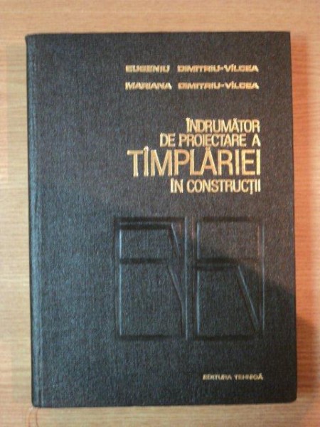 INDRUMATOR DE PROIECTARE A TAMPLARIEI IN CONSTRUCTII  de EUGEN DUMITRU-VILCEA , MARIANA DUMITRU-VILCEA , 1979