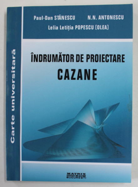 INDRUMATOR DE PROIECTARE CAZANE de PAUL - DAN STANESCU ...LELIA LETITIA POPESCU ( OLEA ) , 2006