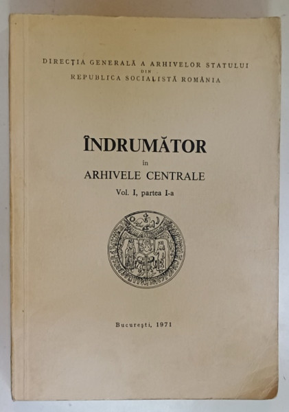 INDRUMATOR IN ARHIVELE CENTRALE , VOLUMUL I , PARTEA I , APARUTA 1971 , DEDICATIE *