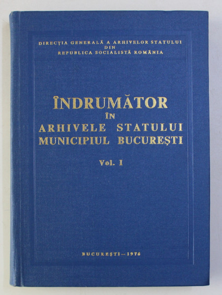 INDRUMATOR IN ARHIVELE STATULUI  MUNICIPIUL BUCURESTI , VOLUMUL I de VIRGILIU TATOMIR ...OCTAVIA NICHIFOR , 1976
