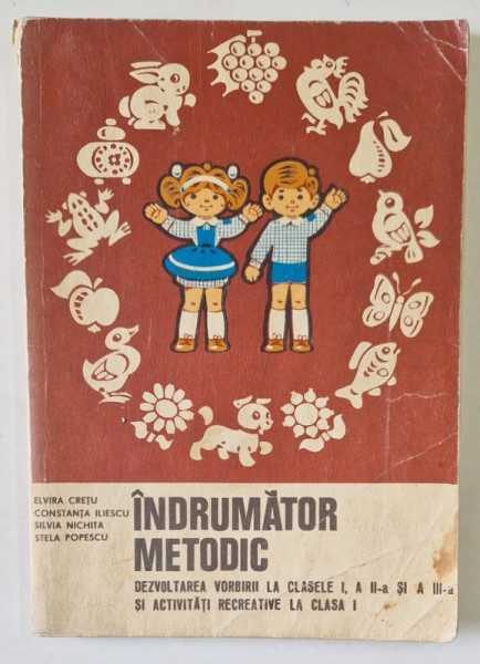 INDRUMATOR METODIC , DEZVOLTAREA VORBIRII LA CLASELE I , A II - A SI A III - A SI ACTIVITATI RECREATIVE LA CLASA I de ELVIRA CRETU , CONSTANTIN ILIESCU ... 1981 , PREZINTA PETE