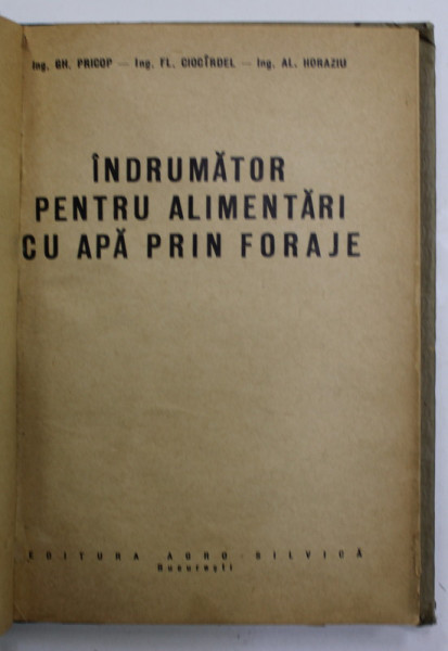 INDRUMATOR PENTRU ALIMENTARI CU APA PRIN FORAJE de GH. PRICOP ...AL. HORAZIU , 1962 , COPERTA REFACUTA , PREZINTA URME DE UZURA