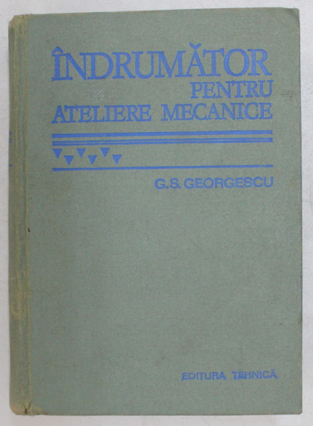 INDRUMATOR PENTRU ATELIERE MECANICE de G.S. GEORGESCU, EDITIA A 6  1978