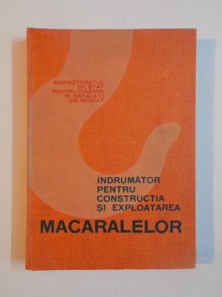 INDRUMATOR PENTRU CONSTRUCTIA SI EXPLOATAREA MACARALELOR de BALANESCU ION... STANA BUJOR , 1965
