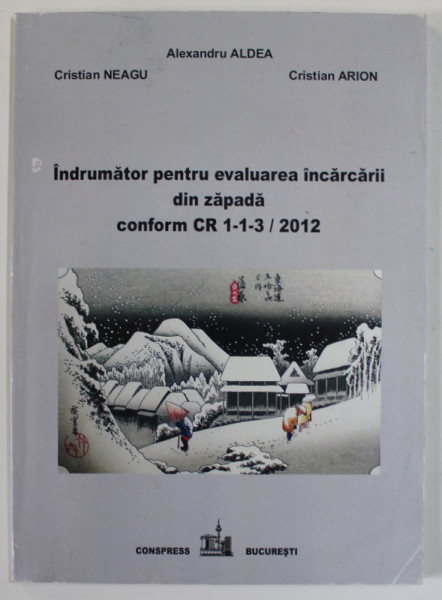 INDRUMATOR PENTRU EVALUAREA INCARCARII DIN ZAPADA , CONFORM CR 1-1-3 /2012 de ALEXANDRU  ALDEA ...CRISTIAN ARION , 2013