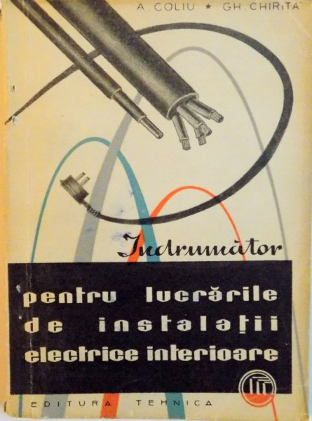 INDRUMATOR PENTRU LUCRARILE DE INSTALATII ELECTRICE INTERIOARE de A. COLIU, GH. CHIRITA, 1963