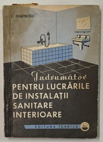 INDRUMATOR PENTRU LUCRARILE DE INSTALATII SANITARE INTERIOARE de L. DUMITRESCU , 1972