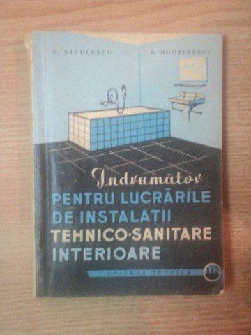 INDRUMATOR PENTRU LUCRARILE DE INSTALATII TEHNICO SANITARE INTERIOARE de N. NICULESCU , L. DUMITRESCU , Bucuresti 1963